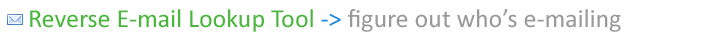 Reverse E-mail Lookup Tool -> figure out who's e-mailing